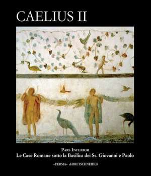 Caelius II: Pars Inferior. Le Case Romane Sotto La Basilica Dei SS. Giovanni E Paolo de Alia Englen