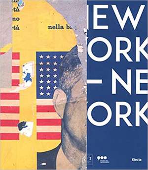 New York New York. Arte italiana. La riscoperta dell'America. Catalogo della mostra (Milano, 13 aprile-17 settembre 2017) de F. Boragina