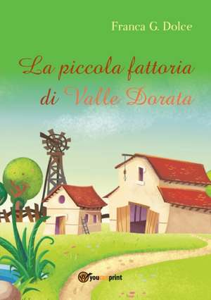 La piccola fattoria di Valle Dorata de Franca Giuseppina Dolce