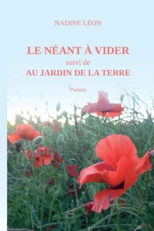 LE NÉANT à VIDER suivi de AU JARDIN de la TERRE de Nadine Léon