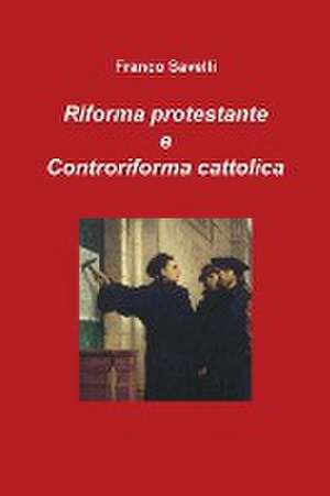 Riforma protestante e Controriforma cattolica de Franco Savelli