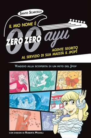 Il mio nome è zero zero ayu, agente segreto al servizio di sua Maestà il Jpop! de Santo Scarcella