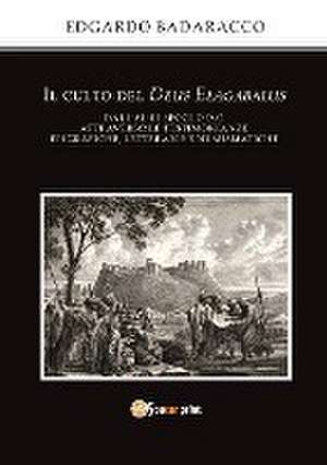 Il culto del Deus Elagabalus dal I al III secolo d.C. attraverso le testimonianze epigrafiche, letterarie e numismatiche de Edgardo Badaracco