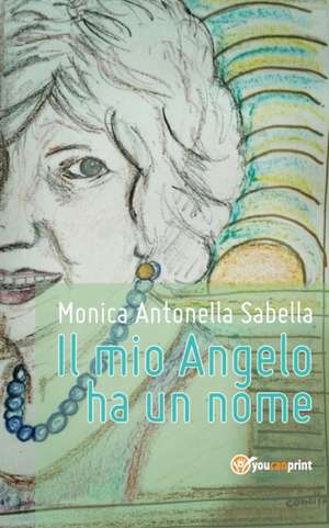 Il mio Angelo ha un nome de Monica Antonella Sabella