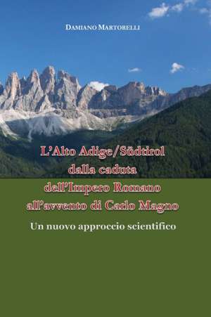 L'Alto Adige/Südtirol dalla caduta dell'Impero Romano all'avvento di Carlo Magno de Damiano Martorelli