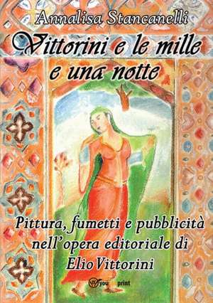 Vittorini e le mille e una notte. Pittura, fumetti e pubblicità nell'opera editoriale di Elio Vittorini de Annalisa Stancanelli