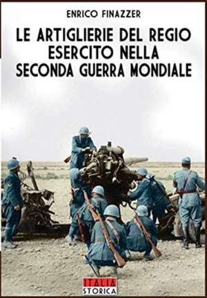 Le Artiglierie del regio esercito nella seconda guerra mondiale de Enrico Finazzer