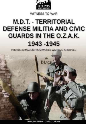 M.D.T. - Territorial Defense Militia and Civic Guards in the O.Z.A.K. 1943-1945 de Paolo Crippa