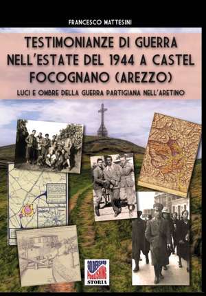 Testimonianze di guerra nell'estate del 1944 a Castel Focognano (Arezzo) de Francesco Mattesini