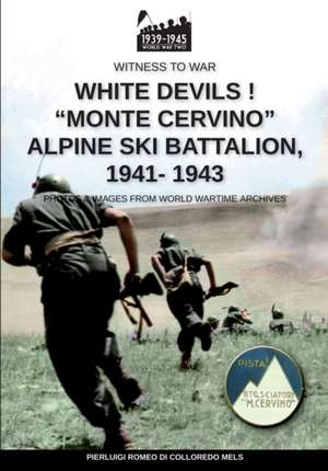 White devils! "Monte Cervino" Alpine Ski Battalion 1941-1943 de Pierluigi Romeo Di Colloredo Mels