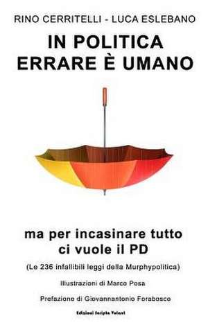 In politica errare è umano ma per incasinare tutto ci vuole il PD: (Le 236 infallibili leggi della Murphypolitica) de Giovannantonio Forabosco