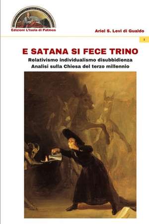 E Satana si fece trino: Relativismo, individualismo, disubbidienza de Ariel Stefano Levi Di Gualdo