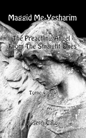 Maggid Me-Yesharim - The Preaching Angel From The Straight Ones - Tome 4 of 4 de Joseph Caro