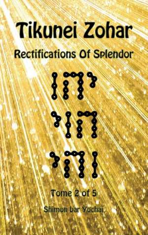 Tikunei Zohar - Rectifications of Splendor - Tome 2 of 5 de Shimon Bar Yochai