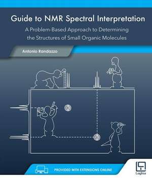 Guide to NMR Spectral Interpretation: A Problem Based Approach to Determining the Structure of Small Organic Molecules de Antonio Randazzo