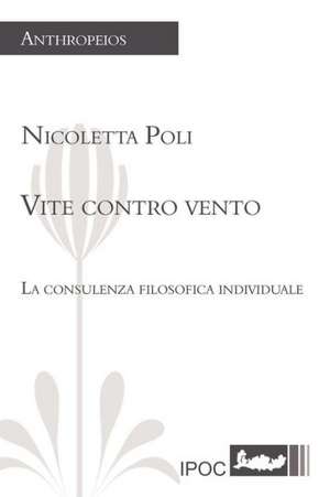 Vite Contro Vento. La Consulenza Filosofica Individuale de Nicoletta Poli