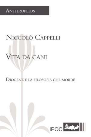 Vita Da Cani. Diogene E La Filosofia Che Morde de Niccol Cappelli