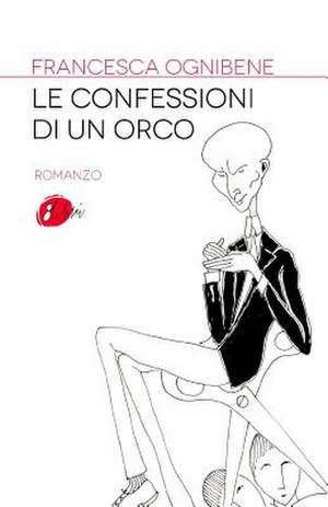 Le Confessioni Di Un Orco de Ognibene, Francesca