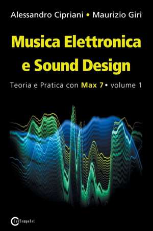 Musica Elettronica E Sound Design - Teoria E Pratica Con Max 7 - Volume 1 (Terza Edizione) de Alessandro Cipriani