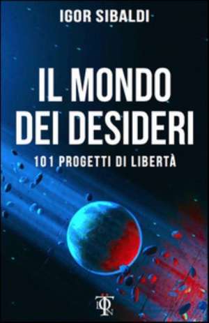 Il mondo dei desideri. 101 progetti di libertà de Igor Sibaldi