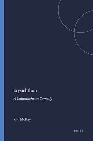 Erysichthon: A Callimachean Comedy de Kenneth John McKay