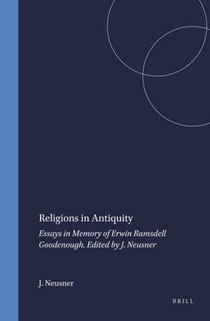 Religions in Antiquity: Essays in Memory of Erwin Ramsdell Goodenough. Edited by J. Neusner de Jacob Neusner