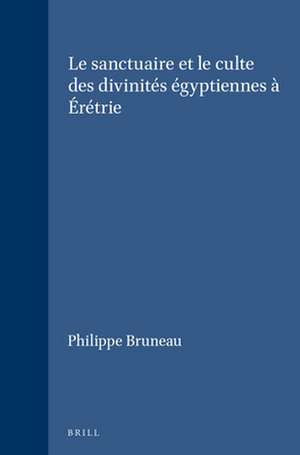 Le sanctuaire et le culte des divinités égyptiennes à Érétrie de Philippe Bruneau