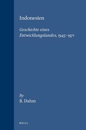 Indonesien: Geschichte eines Entwicklungslandes, 1945-1971 de Dahm