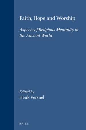 Faith, Hope and Worship: Aspects of Religious Mentality in the Ancient World de Henk Versnel