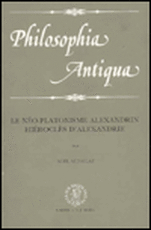 Le Néo-Platonisme Alexandrin: Hiéroclès d'Alexandrie: Filiations intellectuelles et spirituelles d'un néo-platonicien du Ve siècle de Nöel Aujoulat