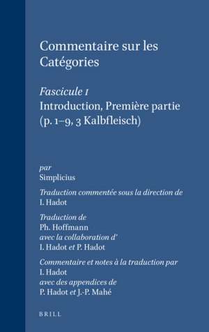 Commentaire sur les Catégories: Traduction commentée sous la direction de Ilsetraut Hadot. Fascicule I: Introduction, Première partie (p. 1-9, 3 Kalbfleisch) de Simplicius