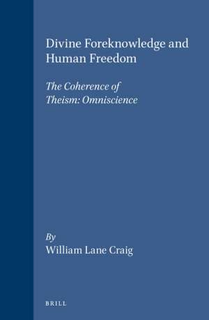 Divine Foreknowledge and Human Freedom: The Coherence of Theism: Omniscience de William Lane Craig