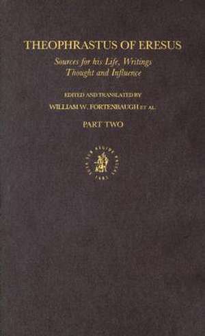 Theophrastus of Eresus. Sources for His Life, Writings, Thought and Influence (2 vols) de William Fortenbaugh