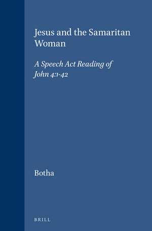 Jesus and the Samaritan Woman: A Speech Act Reading of John 4:1–42 de J. Eugene Botha