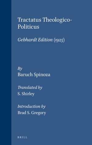 Tractatus Theologico-Politicus: Gebhardt Edition (1925). Translated by S. Shirley. Introduction by B.S. Gregory de Baruch Spinoza