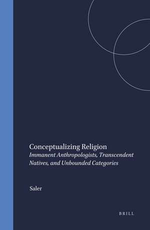 Conceptualizing Religion: Immanent Anthropologists, Transcendent Natives, and Unbounded Categories de Saler