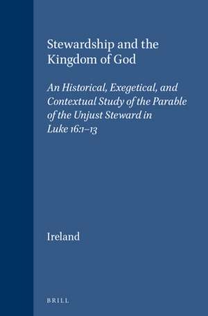 Stewardship and the Kingdom of God: An Historical, Exegetical, and Contextual Study of the Parable of the Unjust Steward in Luke 16:1–13 de Dennis J. Ireland