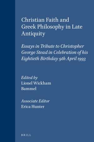 Christian Faith and Greek Philosophy in Late Antiquity: Essays in Tribute to Christopher George Stead in Celebration of his Eightieth Birthday 9th April 1993 de Erica C.D. Hunter