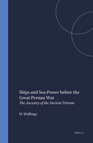 Ships and Sea-Power before the Great Persian War: The Ancestry of the Ancient Trireme de H.T. Wallinga