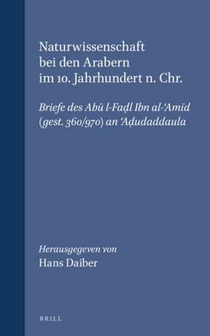 Naturwissenschaft bei den Arabern im 10. Jahrhundert n. Chr.: Briefe des Abū l-Faḍl Ibn al-‘Amīd (gest. 360/970) an ‘Aḍudaddaula. Mit Einleitung, kommentierter Übersetzung und Glossar de Hans Daiber