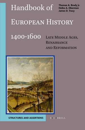 Handbook of European History 1400-1600: Late Middle Ages, Renaissance and Reformation: Volume I: Structures and Assertions de Thomas Brady