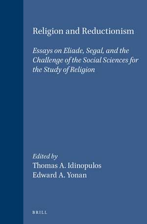 Religion and Reductionism: Essays on Eliade, Segal, and the Challenge of the Social Sciences for the Study of Religion de Idinopulos