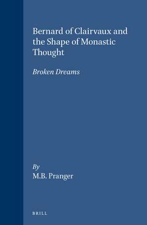 Bernard of Clairvaux and the Shape of Monastic Thought: Broken Dreams de M.B. Pranger