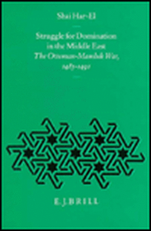 The Ottoman Empire and Its Heritage, Struggle for Domination in the Middle East: The Ottoman-Mamluk War, 1485-91 de Shai Har-El