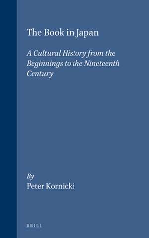 The Book in Japan: A Cultural History from the Beginnings to the Nineteenth Century de Peter Kornicki