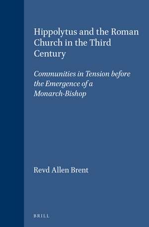 Hippolytus and the Roman Church in the Third Century: Communities in Tension before the Emergence of a Monarch-Bishop de Revd Allen Brent