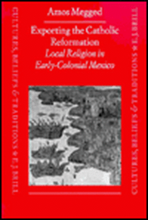 Exporting the Catholic Reformation: Local Religion in Early-Colonial Mexico de Megged