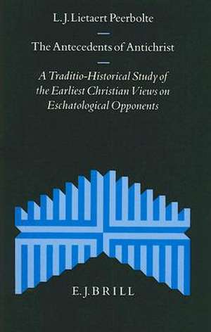 The Antecedents of Antichrist: A Traditio-Historical Study of the Earliest Christian Views on Eschatological Opponents de L.J. Lietaert Peerbolte