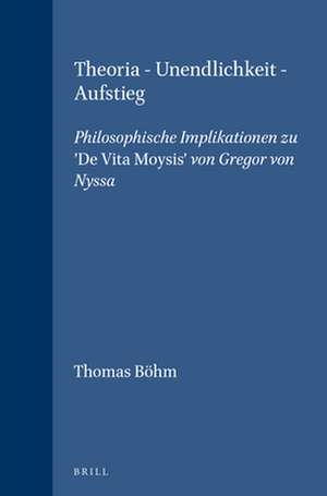 Theoria - Unendlichkeit - Aufstieg: Philosophische Implikationen zu <i>'De Vita Moysis'</i> von Gregor von Nyssa de Thomas Böhm