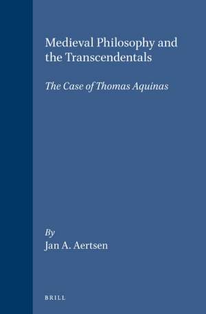 Medieval Philosophy and the Transcendentals: The Case of Thomas Aquinas de Jan Aertsen